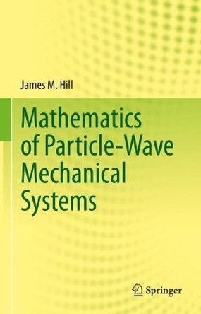 Mathematics of Particle-Wave Mechanical Systems by James M. Hill 9783031197925