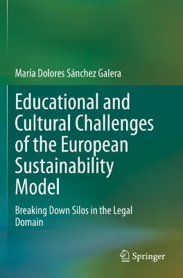 Educational and Cultural Challenges of the European Sustainability Model: Breaking Down Silos in the Legal Domain by Maria Dolores Sanchez Galera 9783030387181
