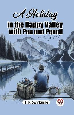 A Holiday in the Happy Valley with Pen and Pencil by T R Swinburne 9789362200761