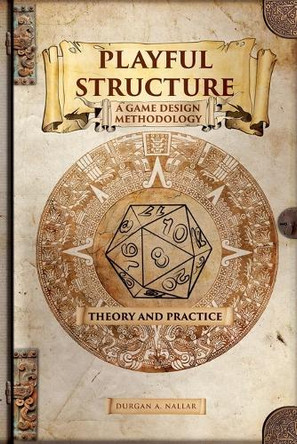 Playful Structure - A Game Design Methodology: Theory and Practice by Durgan a Nallar 9798230678717