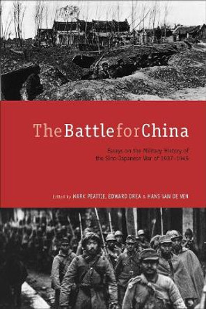 The Battle for China: Essays on the Military History of the Sino-Japanese War of 1937-1945 by Mark R. Peattie