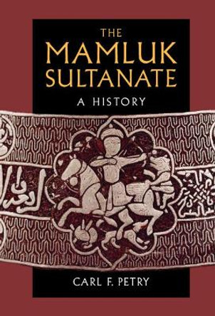 The Mamluk Sultanate: A History by Carl F. Petry 9781108471046 The Mamluk Sultanate: A History by Carl F. Petry 9781108471046