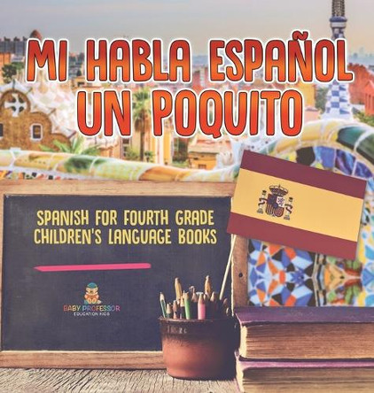 Mi Habla Espanol Un Poquito - Spanish for Fourth Grade Children's Language Books by Baby Professor 9798869419767