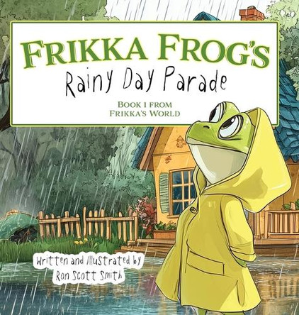 Frikka Frog's Rainy Day Parade: Book 1 from Frikka's World by Ron Scott Smith 9781966349020