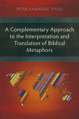 A Complementary Approach to the Interpretation and Translation of Biblical Metaphors by Peter Kamande Thuo 9781839730603