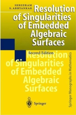 Resolution of Singularities of Embedded Algebraic Surfaces by Shreeram S. Abhyankar 9783540637196