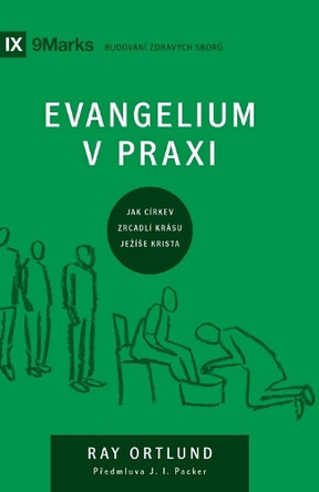 The Gospel / Evangelium v praxi: How the Church Portrays the Beauty of Christ / JAK CÍRKEV ZRCADLÍ KRÁSU JEZÍSE KRISTA? by Ray Ortlund 9798892181198