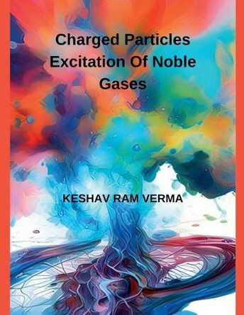 Charged Particles Excitation of Noble Gases by Keshav Ram Verma 9798227215512