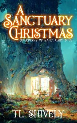 A Sanctuary Christmas: Sanctuary Guardians 5 1/2 by Tl Shively 9781952325144