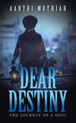 Dear Destiny: The Journey of a Soul by Aarthi Muthiah 9781543700701