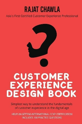 Customer Experience Design Book: Simplest Way to Understand the Fundamentals of Customer Experience in the Digital Age by Rajat Chawla 9781644294413
