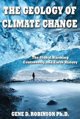 Glboal Warming-alarmists, Skeptics & Deniers: A Geoscientist Looks at the Science of Climate Change by G. Dedrick Robinson 9781937327033