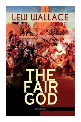 The Fair God (Illustrated): The Last of the 'Tzins - Historical Novel about the Conquest of Mexico by Lew Wallace 9788027336364