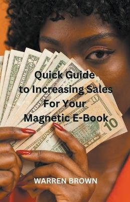 Quick Guide to Increasing Sales for Your Magnetic E-Book by Warren Brown 9798215166345