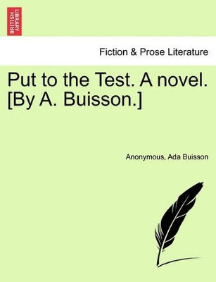 Put to the Test. a Novel. [By A. Buisson.] by Anonymous 9781241400262