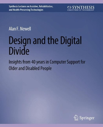 Design and the Digital Divide: Insights from 40 Years in Computer Support for Older and Disabled People by Alan F. Newell 9783031004643