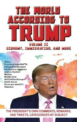 World According to Trump: Volume II - Economy, Immigration, and more: The President's Own Comments, Remarks, and Tweets, Categorized by Subject by ARC Manor 9781649730053