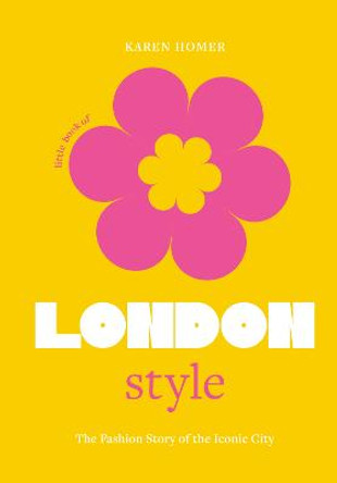 Little Book of London Style: The fashion story of the iconic city by Karen Homer