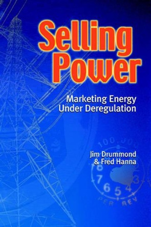 Selling Power: Marketing Energy under Deregulation by Jim Drummond 9781552128534