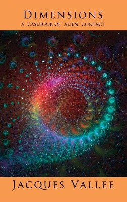 Dimensions: A Casebook of Alien Contact by Jacques Vallee 9781938398131