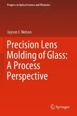 Precision Lens Molding of Glass: A Process Perspective by Jayson J. Nelson 9789811542404