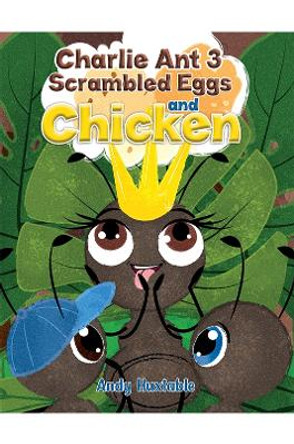 Charlie Ant 3: Scrambled Eggs and Chicken by Andy Huxtable