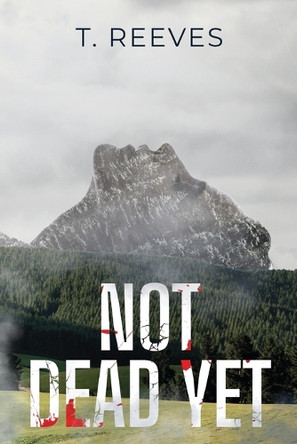 Not Dead Yet: T. Reeves by T Reeves 9798988737537