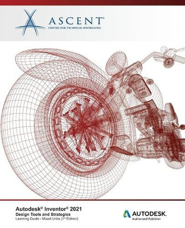 Autodesk Inventor 2021: Design Tools and Strategies (Mixed Units): Autodesk Authorized Publisher by Ascent - Center for Technical Knowledge 9781952866340