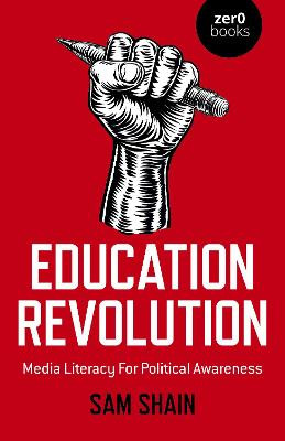 Education Revolution: Media Literacy For Political Awareness Sam Shain 9781785353116