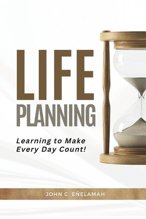 Life Planning - Learning to Make Every Day Counts by John Enelamah 9789787714973