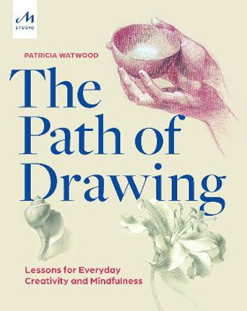 The Path of Drawing: Lessons for Everyday Creativity and Mindfulness by Patricia Watwood