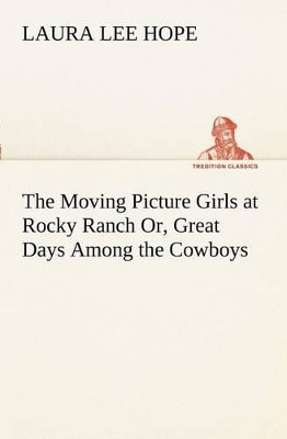 The Moving Picture Girls at Rocky Ranch Or, Great Days Among the Cowboys by Laura Lee Hope 9783849169459