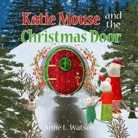 Katie Mouse and the Christmas Door: A Santa Mouse Tale by Anne L Watson 9781620355497