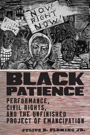 Black Patience: Performance, Civil Rights, and the Unfinished Project of Emancipation by Julius B Fleming Jr