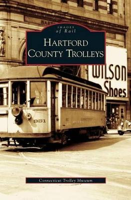 Hartford County Trolleys by Connecticut Trolley Museum 9781531623401