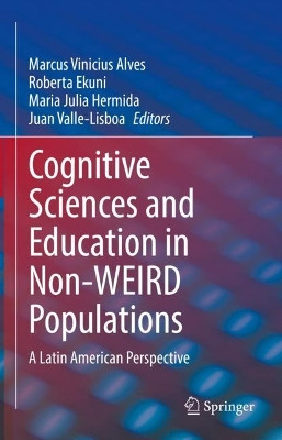 Cognitive Sciences and Education in Non-WEIRD Populations: A Latin American Perspective by Marcus Vinicius Alves 9783031069079