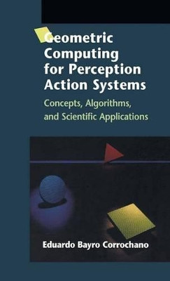 Geometric Computing for Perception Action Systems: Concepts, Algorithms, and Scientific Applications by Eduardo Bayro Corrochano 9781461265351