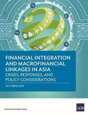 Financial Integration and Macrofinancial Linkages in Asia: Crises, Responses, and Policy Considerations by Asian Development Bank 9789292624187