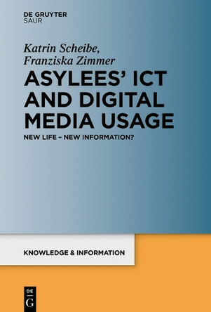 Asylees' ICT and Digital Media Usage: New Life - New Information? by Katrin Scheibe 9783110671926