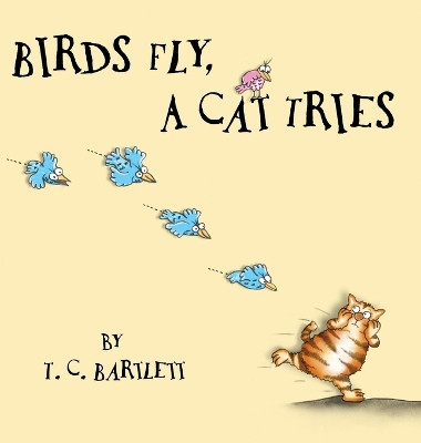 Birds Fly, A Cat Tries by T.C. Bartlett 9781733908665