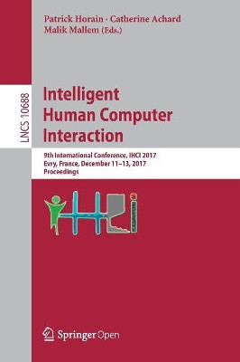 Intelligent Human Computer Interaction: 9th International Conference, IHCI 2017, Evry, France, December 11-13, 2017, Proceedings by Patrick Horain 9783319720371