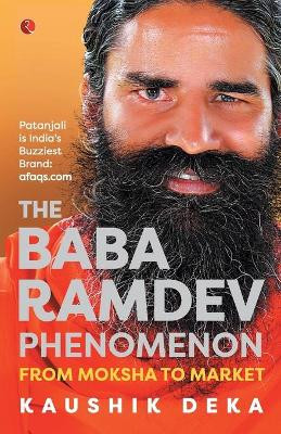 THE BABA RAMDEV PHENOMENON: From Moksha to Market by Kaushik Deka 9788129145970
