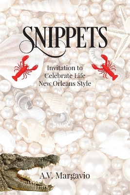Snippets: Invitation to Celebrate Life New Orleans Style by A V Margavio 9798893301496