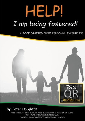 HELP! I am being fostered!: DRAFTED FROM PERSONAL EXPERIENCE With QR Audio Links by Peter Houghton 9781471017896