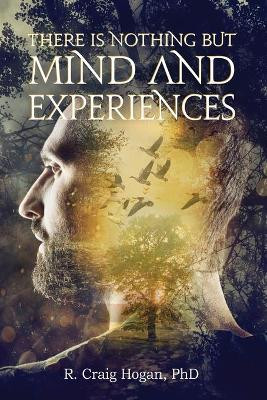 There Is Nothing But Mind and Experiences by R Craig Hogan 9781087885667