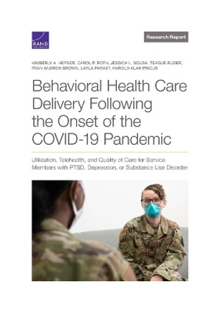 Behavioral Health Care Delivery Following the Onset of the COVID-19 Pandemic: Utilization, Telehealth, and Quality of Care for Service Members with PTSD, Depression, or Substance Use Disorder by Kimberly A Hepner 9781977408631 Behavioral Health Care Delivery Following the Onset of the COVID-19 Pandemic: Utilization, Telehealth, and Quality of Care for Service Members with PTSD, Depression, or Substance Use Disorder by Kimberly A Hepner 9781977408631
