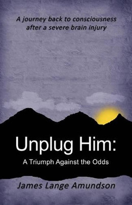 Unplug Him: A Triumph Against the Odds by James Lange Amundson 9781426963711