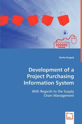 Development of a Project Purchasing Information System by Darko Kragulj 9783639026009