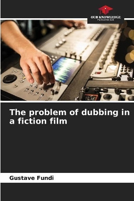 The problem of dubbing in a fiction film by Gustave Fundi 9786204125497