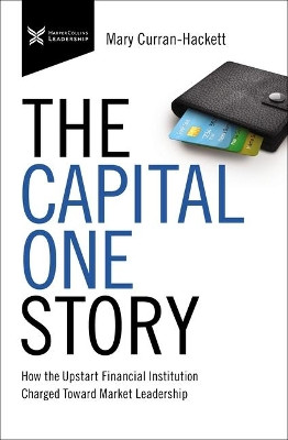 The Capital One Story: How the Upstart Financial Institution Charged Toward Market Leadership by Mary Curran Hackett 9781400232796
